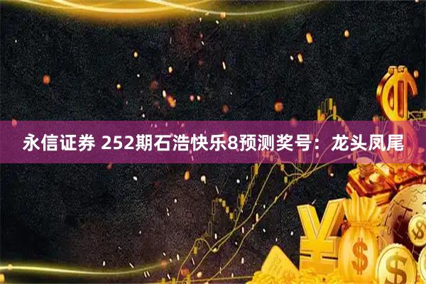 永信证券 252期石浩快乐8预测奖号：龙头凤尾