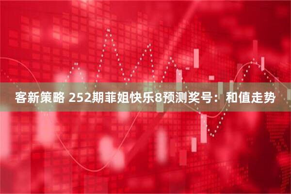 客新策略 252期菲姐快乐8预测奖号：和值走势