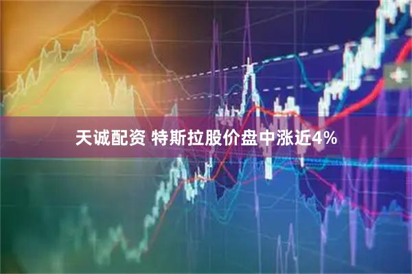 天诚配资 特斯拉股价盘中涨近4%
